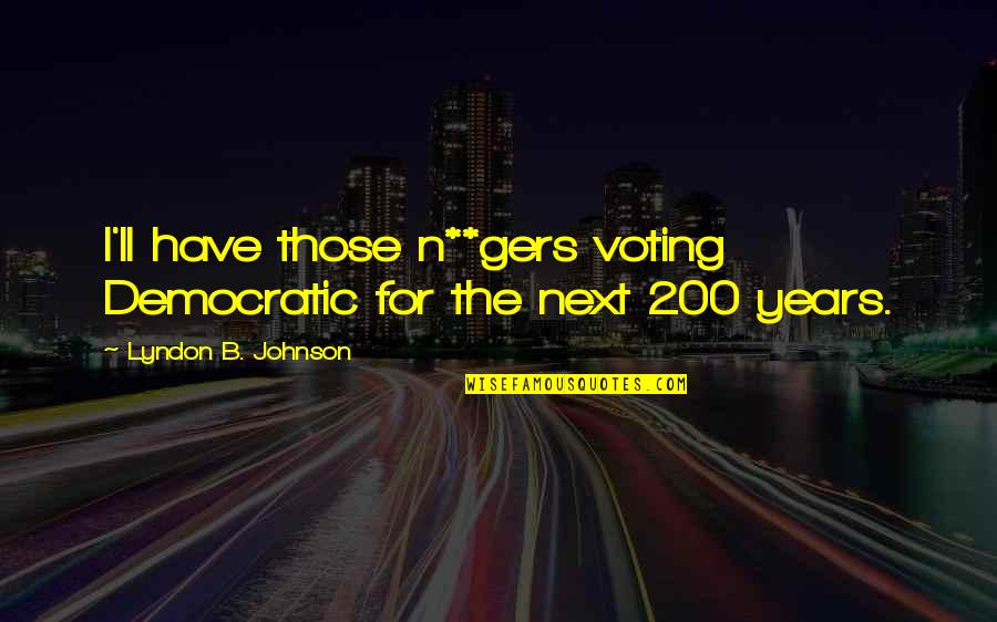 Dreaming And Artists Quotes By Lyndon B. Johnson: I'll have those n**gers voting Democratic for the Dreaming And Artists Quotes By Lyndon B. Johnson: I'll have those n**gers voting Democratic for the