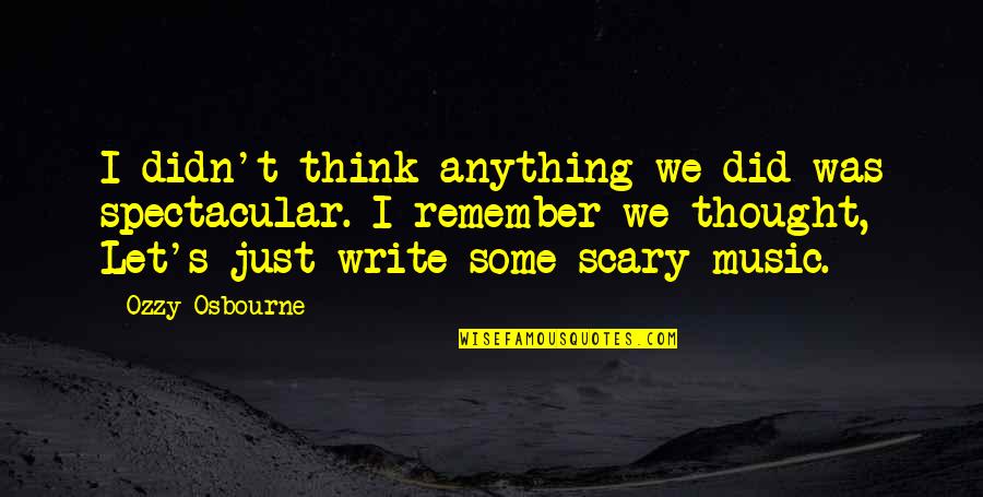 Dreaming And Artists Quotes By Ozzy Osbourne: I didn't think anything we did was spectacular. Dreaming And Artists Quotes By Ozzy Osbourne: I didn't think anything we did was spectacular.