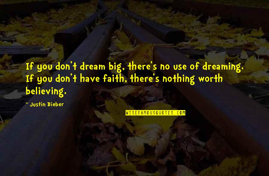 Dreaming And Believing Quotes By Justin Bieber: If you don't dream big, there's no use Dreaming And Believing Quotes By Justin Bieber: If you don't dream big, there's no use