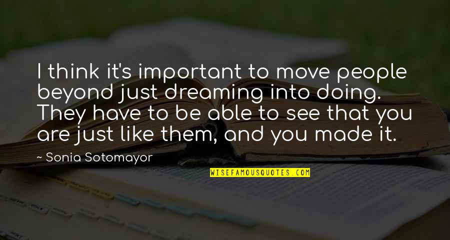 Dreaming And Doing Quotes By Sonia Sotomayor: I think it's important to move people beyond