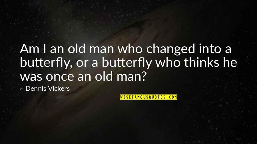 Dreaming And Fantasy Quotes By Dennis Vickers: Am I an old man who changed into