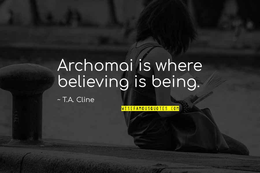 Dreaming And Fantasy Quotes By T.A. Cline: Archomai is where believing is being.