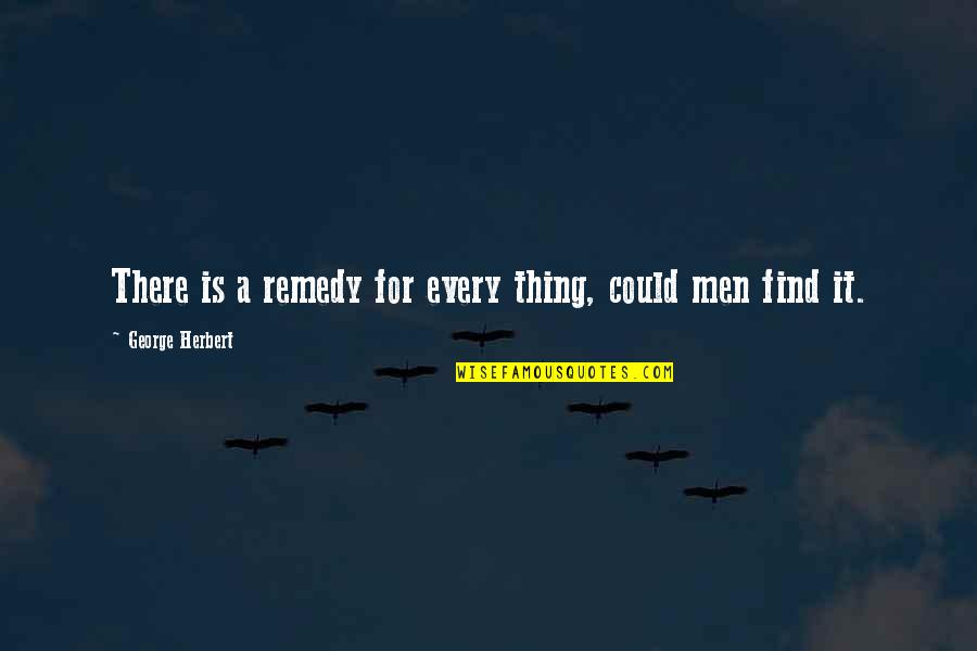 Dreaming And Flying Quotes By George Herbert: There is a remedy for every thing, could