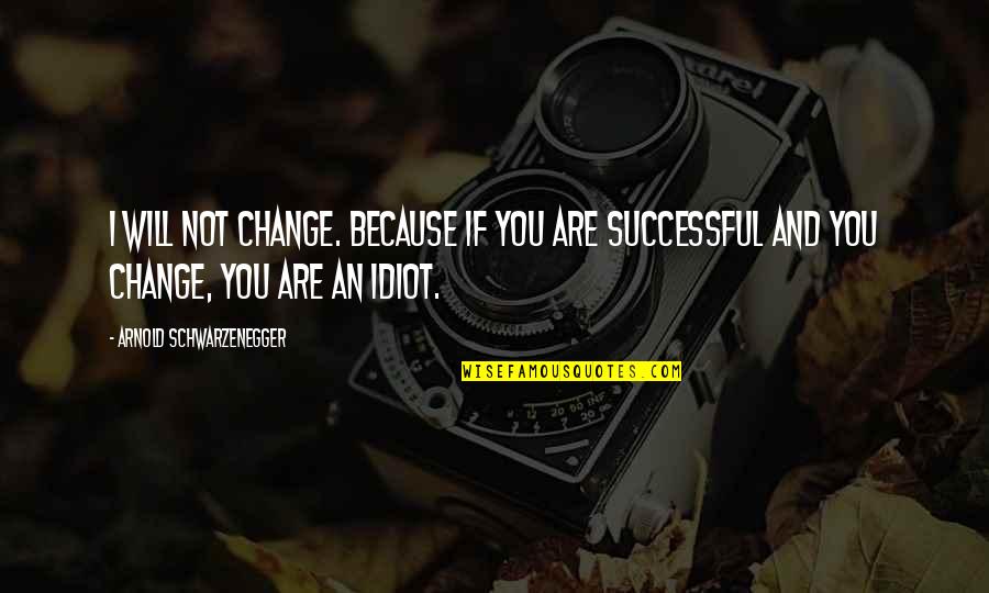 Dreaming And Goals Quotes By Arnold Schwarzenegger: I will not change. Because if you are