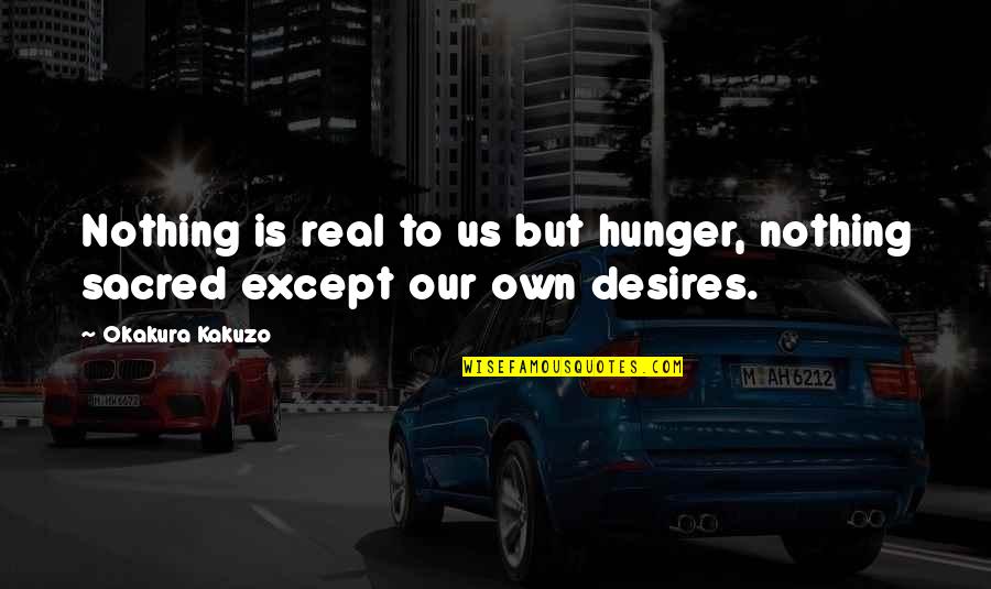 Dreaming And Goals Quotes By Okakura Kakuzo: Nothing is real to us but hunger, nothing