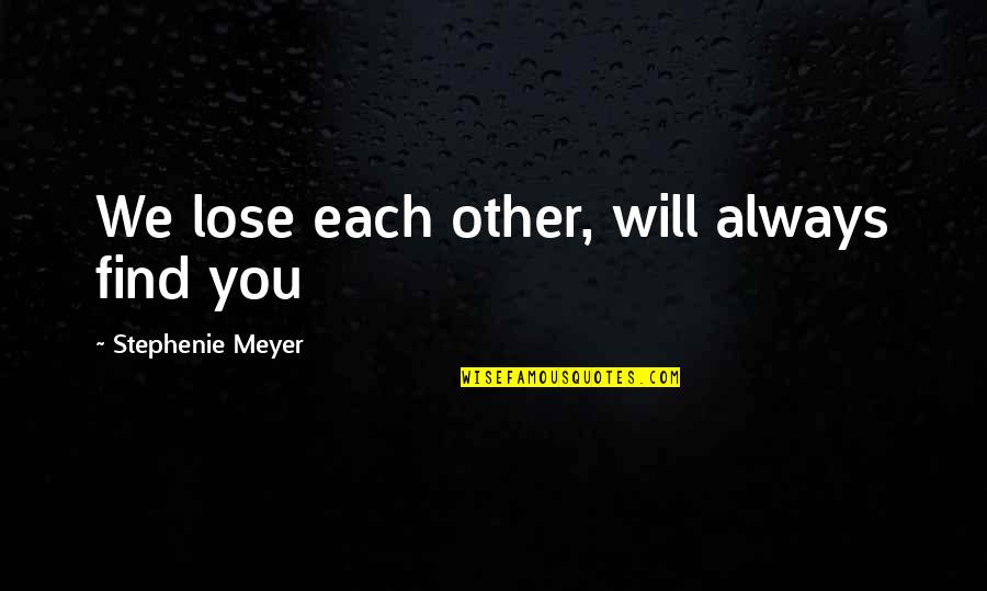 Dreaming And Goals Quotes By Stephenie Meyer: We lose each other, will always find you