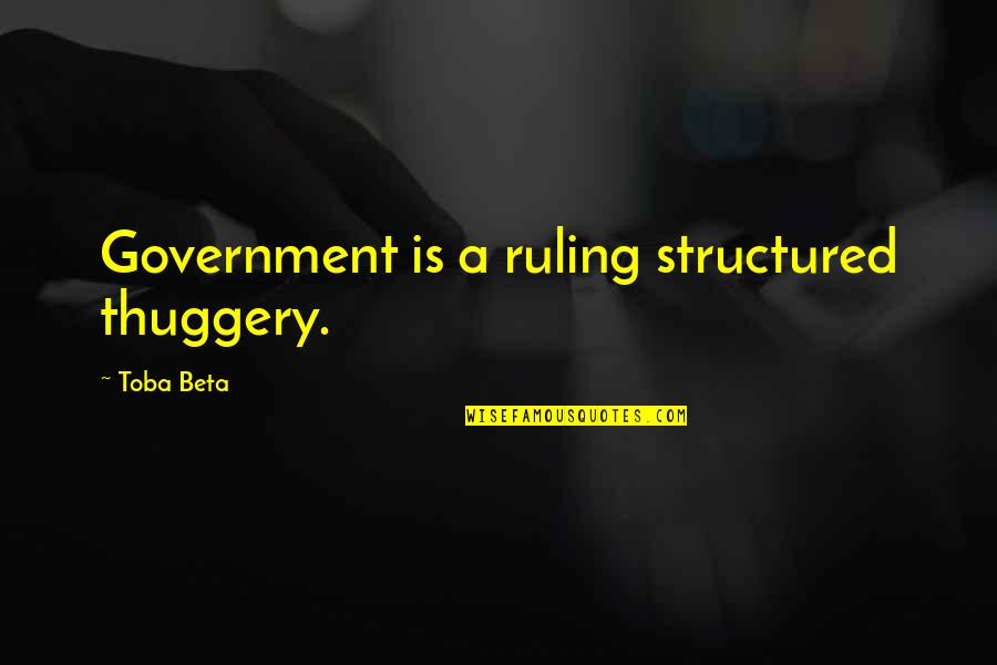 Dreaming And Goals Quotes By Toba Beta: Government is a ruling structured thuggery.