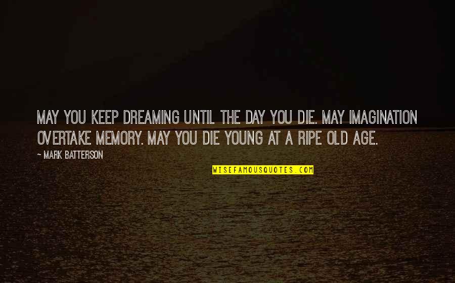 Dreaming And Imagination Quotes By Mark Batterson: May you keep dreaming until the day you