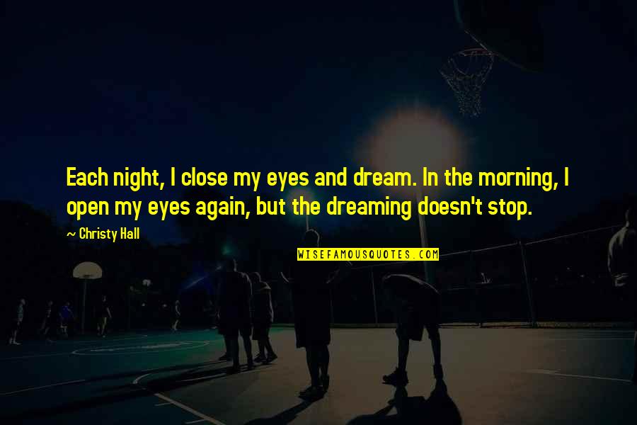 Dreaming And Life Quotes By Christy Hall: Each night, I close my eyes and dream. Dreaming And Life Quotes By Christy Hall: Each night, I close my eyes and dream.