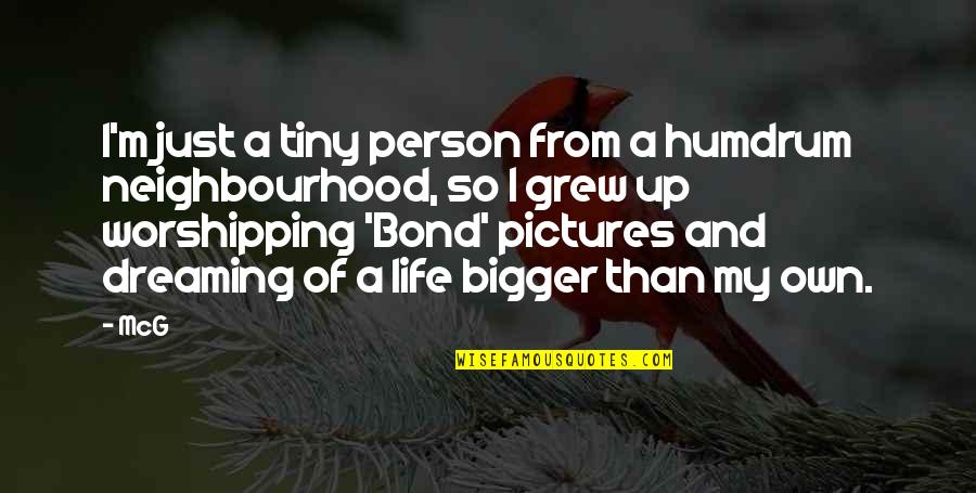 Dreaming And Life Quotes By McG: I'm just a tiny person from a humdrum Dreaming And Life Quotes By McG: I'm just a tiny person from a humdrum