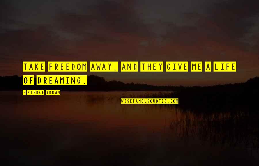 Dreaming And Life Quotes By Pierce Brown: Take freedom away, and they give me a Dreaming And Life Quotes By Pierce Brown: Take freedom away, and they give me a