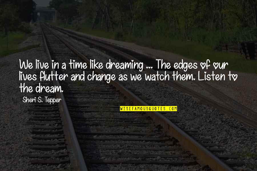 Dreaming And Life Quotes By Sheri S. Tepper: We live in a time like dreaming ... Dreaming And Life Quotes By Sheri S. Tepper: We live in a time like dreaming ...
