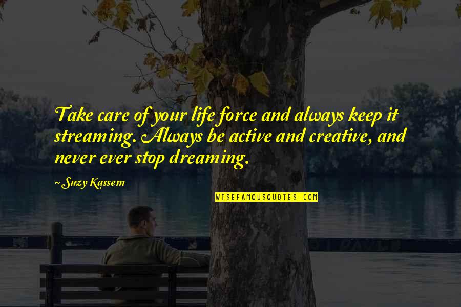 Dreaming And Life Quotes By Suzy Kassem: Take care of your life force and always