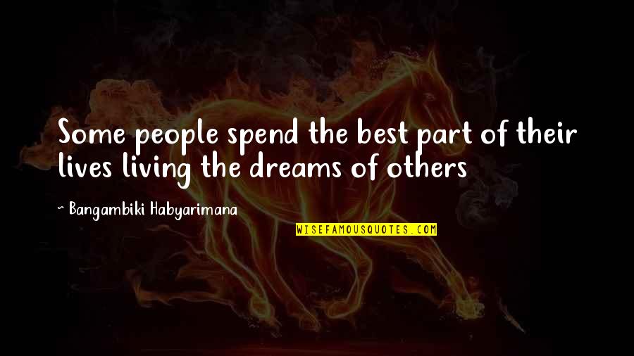 Dreaming And Living Quotes By Bangambiki Habyarimana: Some people spend the best part of their