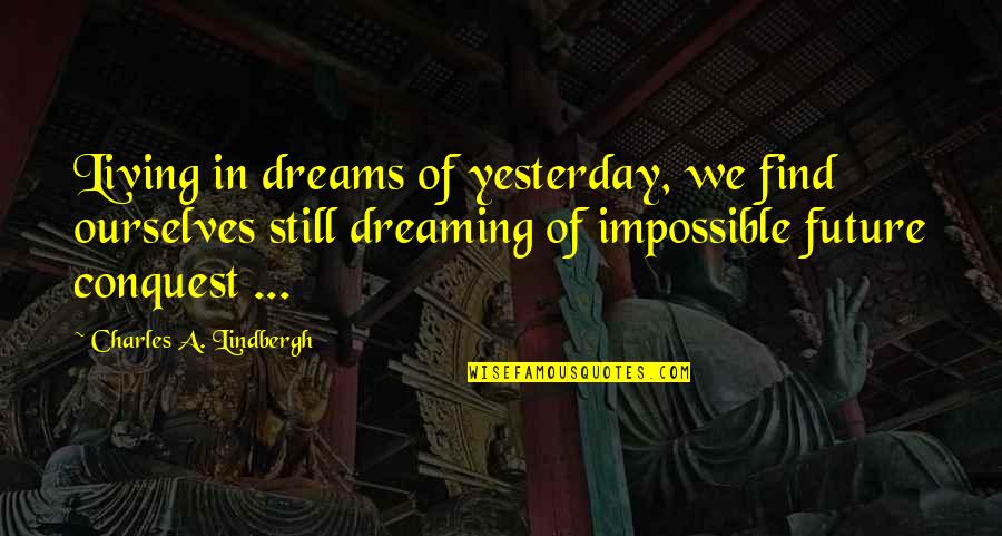 Dreaming And Living Quotes By Charles A. Lindbergh: Living in dreams of yesterday, we find ourselves