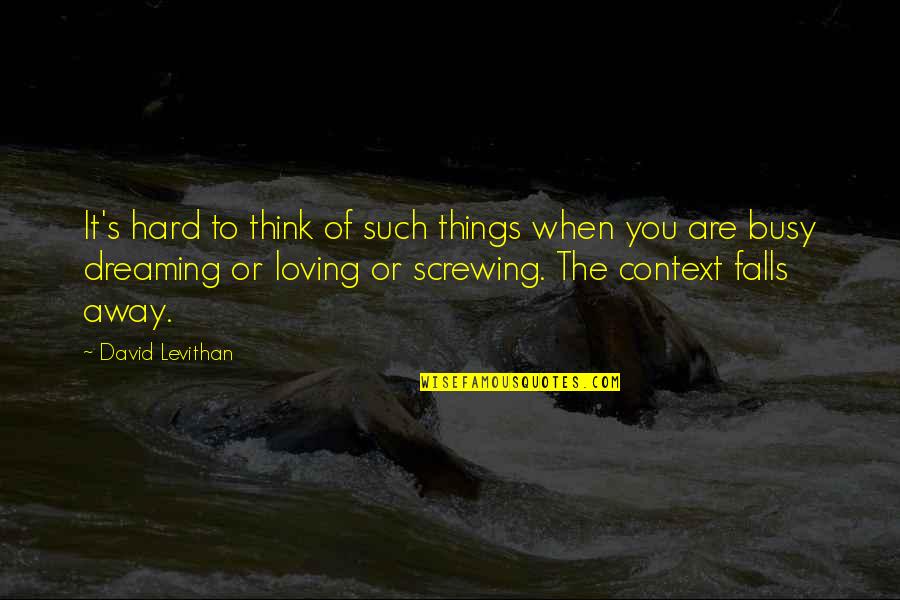 Dreaming And Living Quotes By David Levithan: It's hard to think of such things when