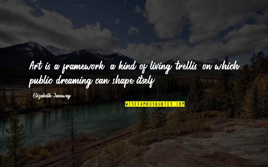 Dreaming And Living Quotes By Elizabeth Janeway: Art is a framework, a kind of living