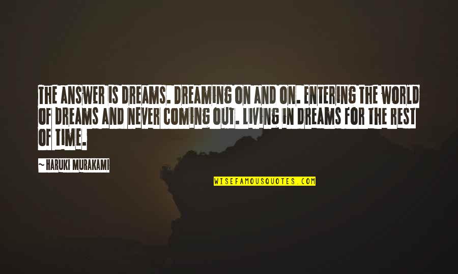 Dreaming And Living Quotes By Haruki Murakami: The answer is dreams. Dreaming on and on.