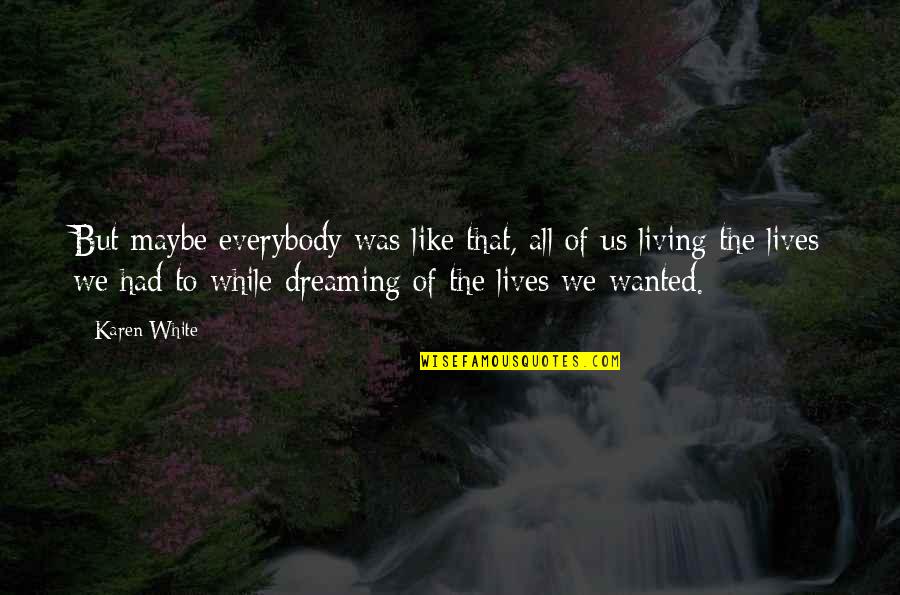 Dreaming And Living Quotes By Karen White: But maybe everybody was like that, all of