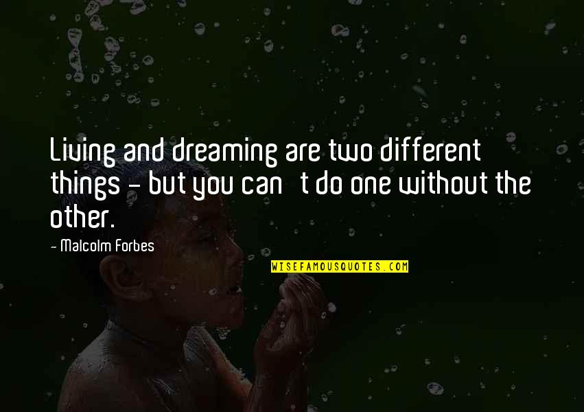 Dreaming And Living Quotes By Malcolm Forbes: Living and dreaming are two different things -