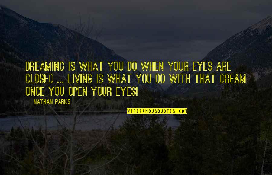 Dreaming And Living Quotes By Nathan Parks: Dreaming is what you do when your eyes