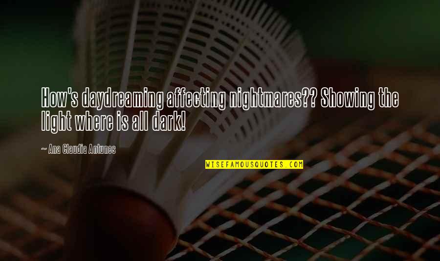 Dreaming And Nightmares Quotes By Ana Claudia Antunes: How's daydreaming affecting nightmares?? Showing the light where