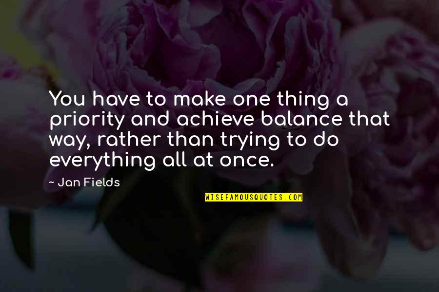Dreaming And Nightmares Quotes By Jan Fields: You have to make one thing a priority Dreaming And Nightmares Quotes By Jan Fields: You have to make one thing a priority