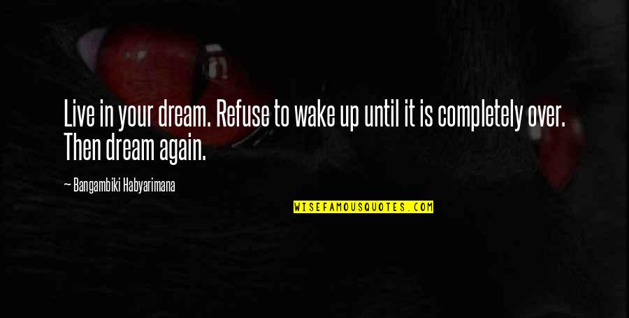 Dreaming And Reality Quotes By Bangambiki Habyarimana: Live in your dream. Refuse to wake up