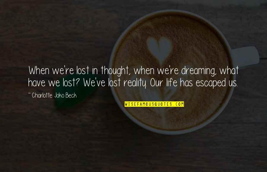 Dreaming And Reality Quotes By Charlotte Joko Beck: When we're lost in thought, when we're dreaming,