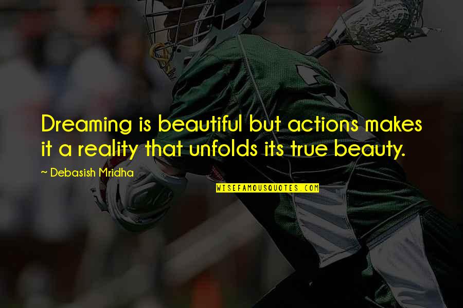 Dreaming And Reality Quotes By Debasish Mridha: Dreaming is beautiful but actions makes it a