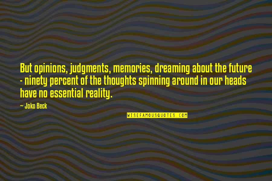 Dreaming And Reality Quotes By Joko Beck: But opinions, judgments, memories, dreaming about the future