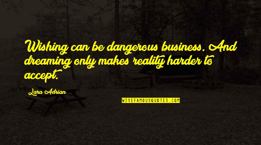 Dreaming And Reality Quotes By Lara Adrian: Wishing can be dangerous business. And dreaming only