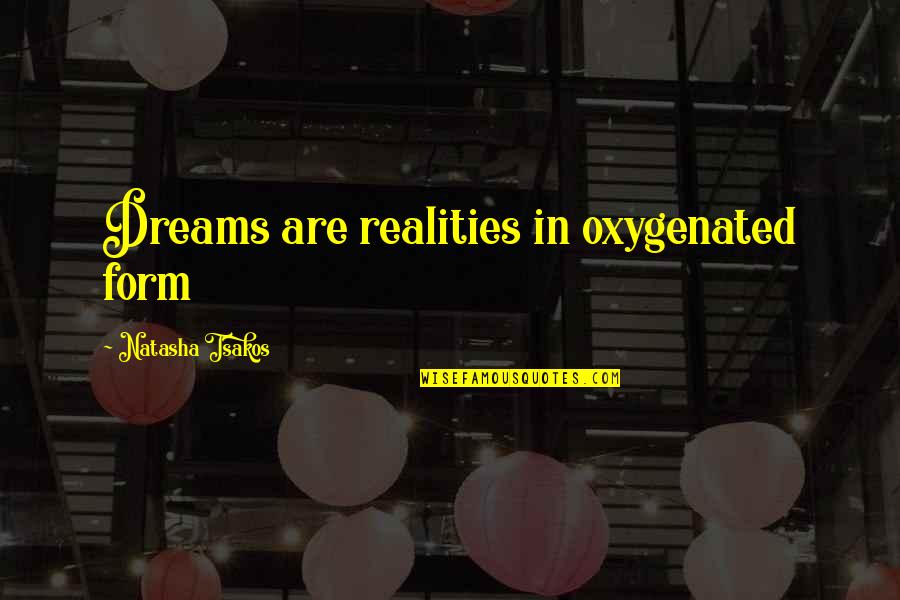 Dreaming And Reality Quotes By Natasha Tsakos: Dreams are realities in oxygenated form