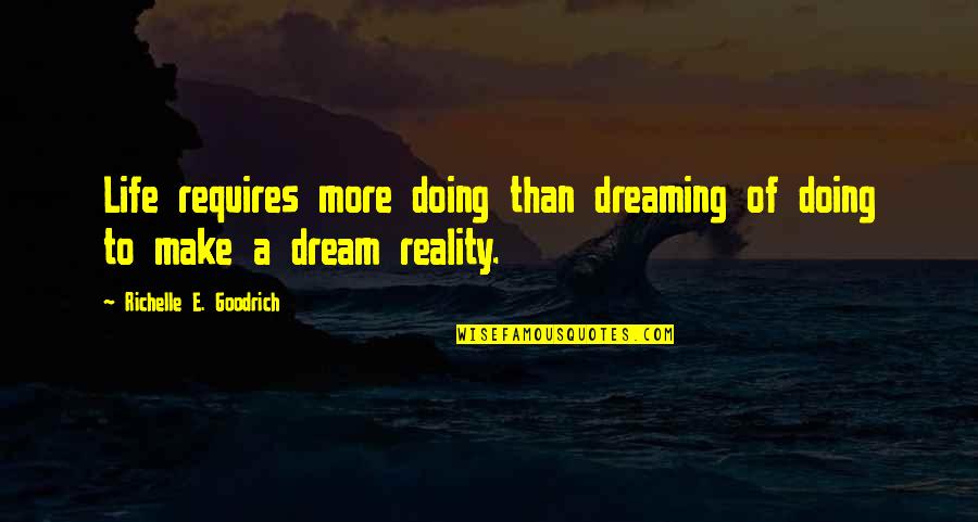 Dreaming And Reality Quotes By Richelle E. Goodrich: Life requires more doing than dreaming of doing