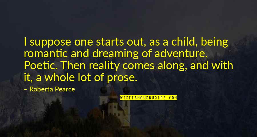 Dreaming And Reality Quotes By Roberta Pearce: I suppose one starts out, as a child,