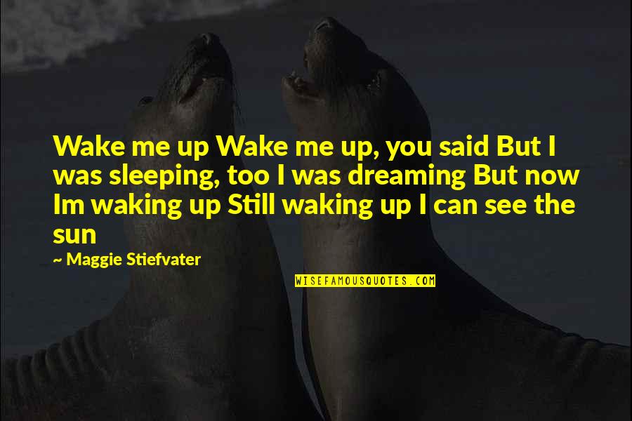 Dreaming And Waking Up Quotes By Maggie Stiefvater: Wake me up Wake me up, you said