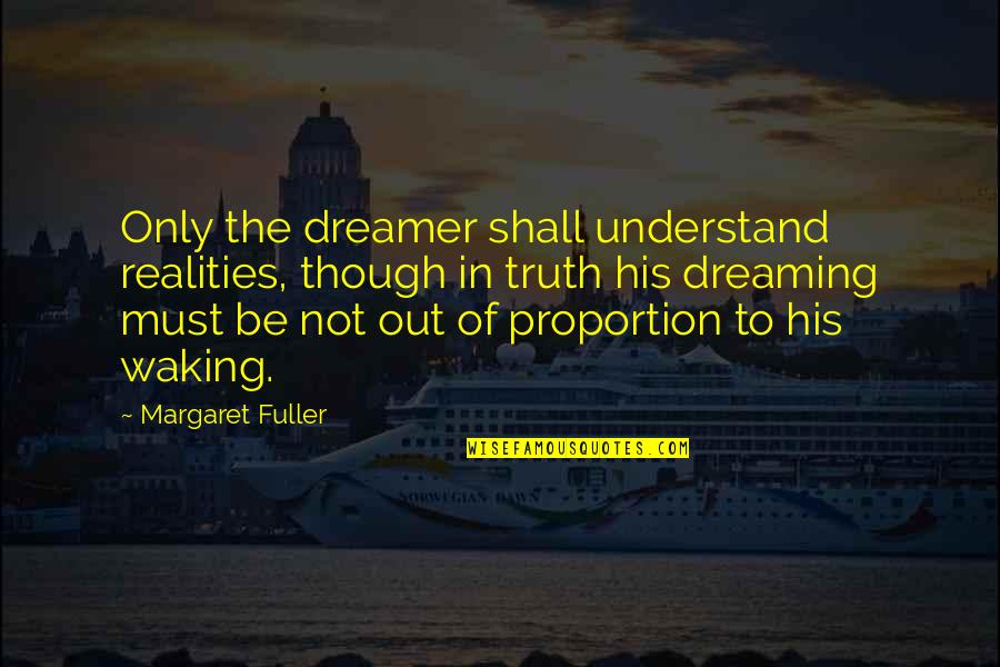 Dreaming And Waking Up Quotes By Margaret Fuller: Only the dreamer shall understand realities, though in