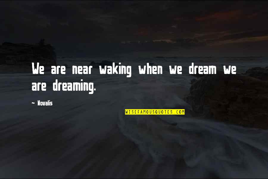 Dreaming And Waking Up Quotes By Novalis: We are near waking when we dream we