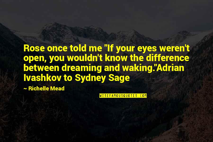 Dreaming And Waking Up Quotes By Richelle Mead: Rose once told me "If your eyes weren't