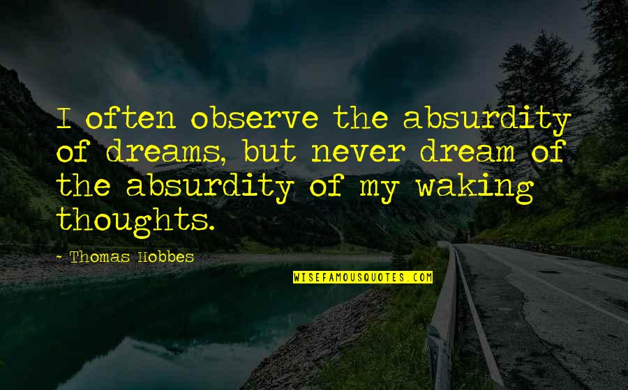Dreaming And Waking Up Quotes By Thomas Hobbes: I often observe the absurdity of dreams, but