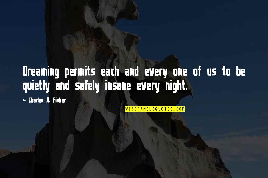 Dreaming At Night Quotes By Charles A. Fisher: Dreaming permits each and every one of us