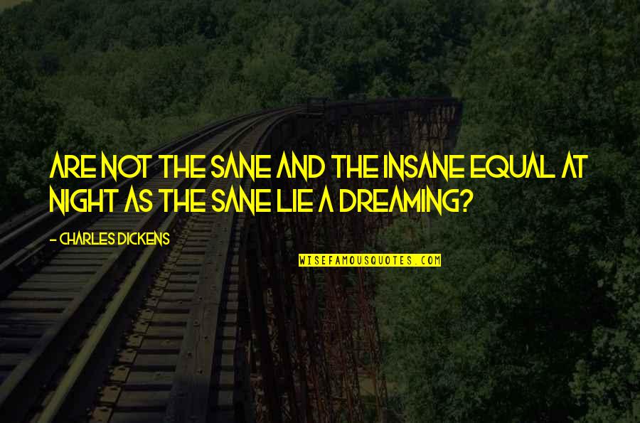 Dreaming At Night Quotes By Charles Dickens: Are not the sane and the insane equal