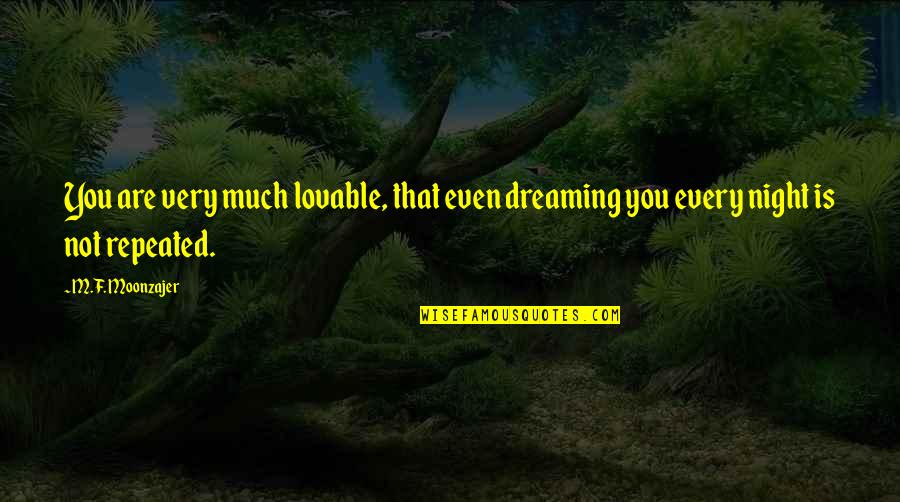 Dreaming At Night Quotes By M.F. Moonzajer: You are very much lovable, that even dreaming