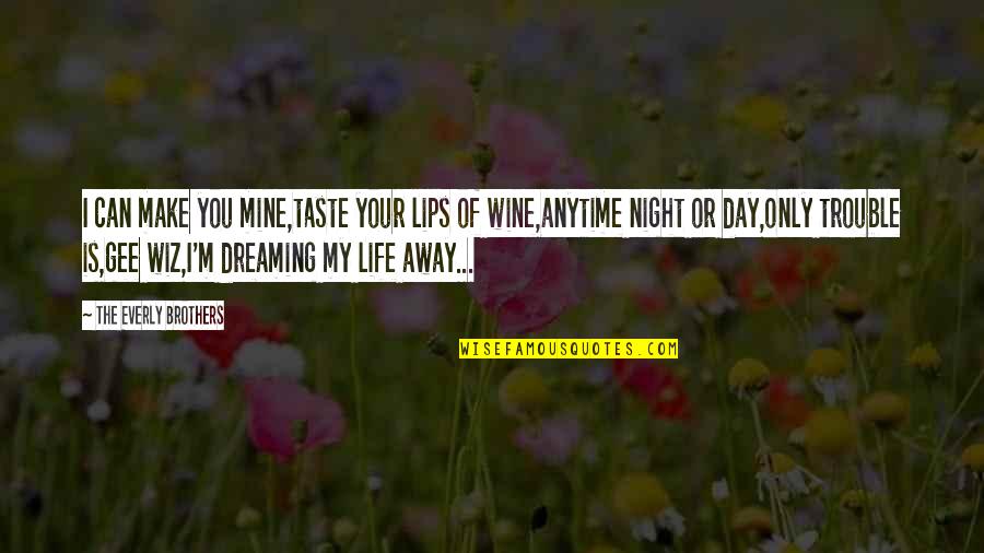 Dreaming At Night Quotes By The Everly Brothers: I can make you mine,taste your lips of
