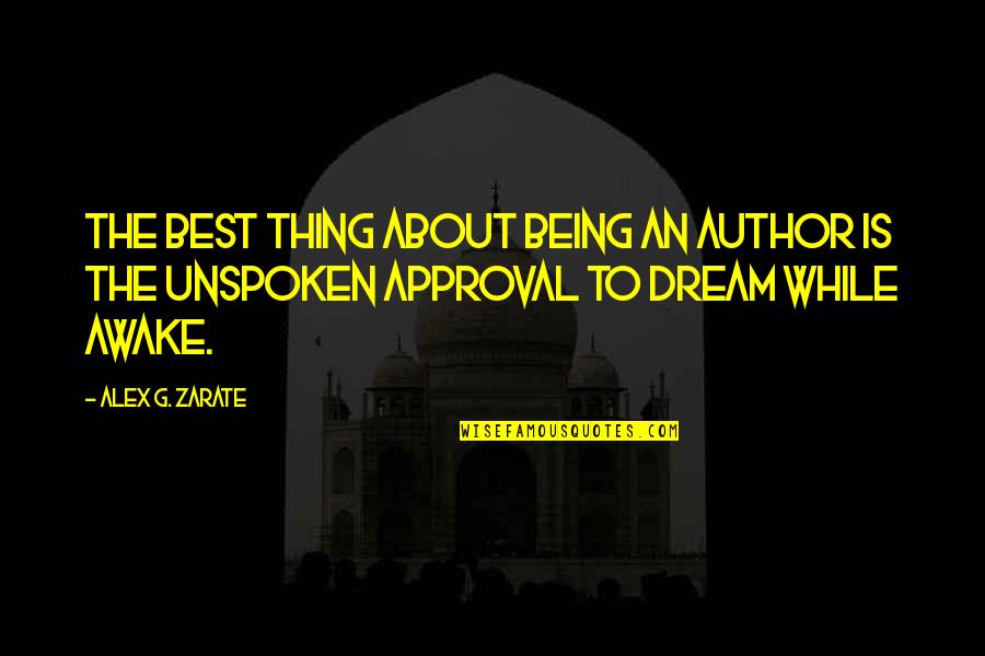 Dreaming Awake Quotes By Alex G. Zarate: The best thing about being an author is