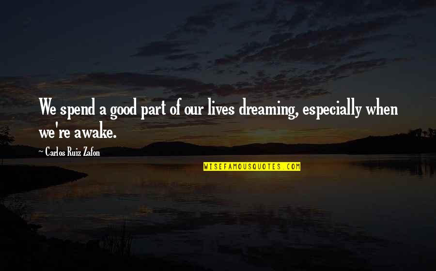 Dreaming Awake Quotes By Carlos Ruiz Zafon: We spend a good part of our lives