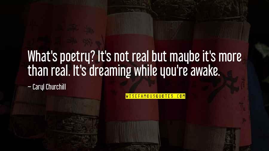 Dreaming Awake Quotes By Caryl Churchill: What's poetry? It's not real but maybe it's