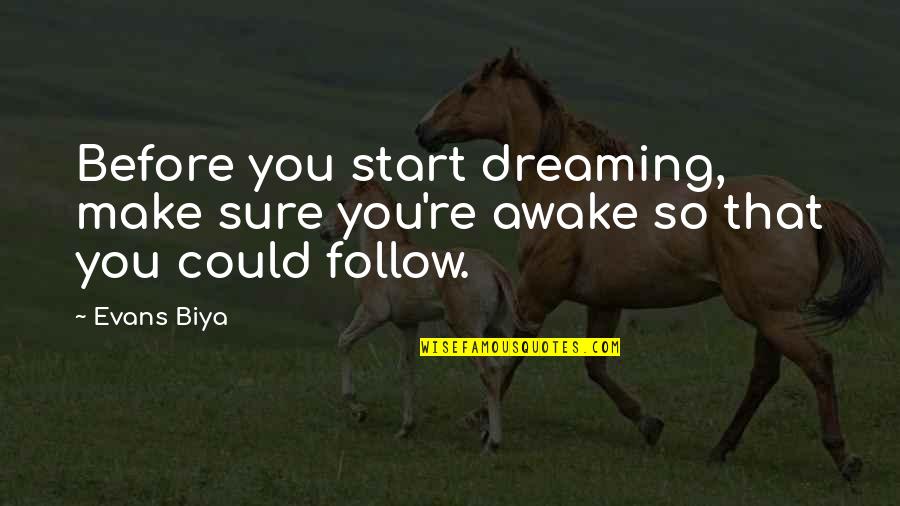 Dreaming Awake Quotes By Evans Biya: Before you start dreaming, make sure you're awake