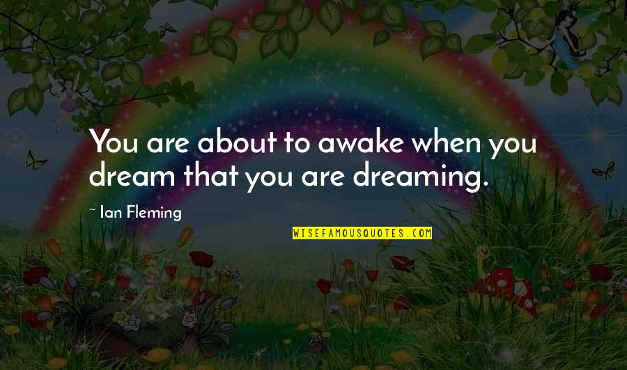 Dreaming Awake Quotes By Ian Fleming: You are about to awake when you dream