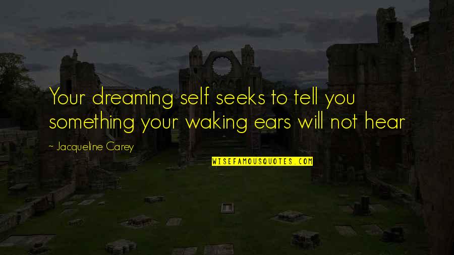 Dreaming Awake Quotes By Jacqueline Carey: Your dreaming self seeks to tell you something